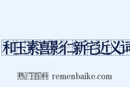 和玉素喜影仁新宅近义词是什么意思的图片